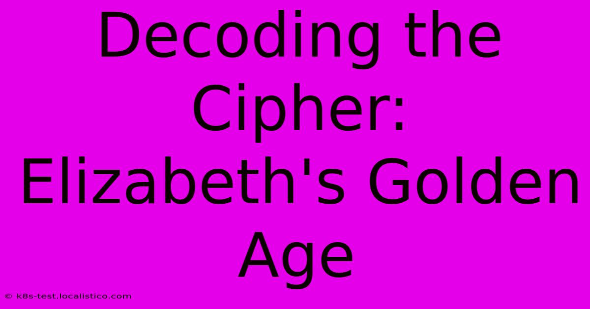 Decoding The Cipher: Elizabeth's Golden Age