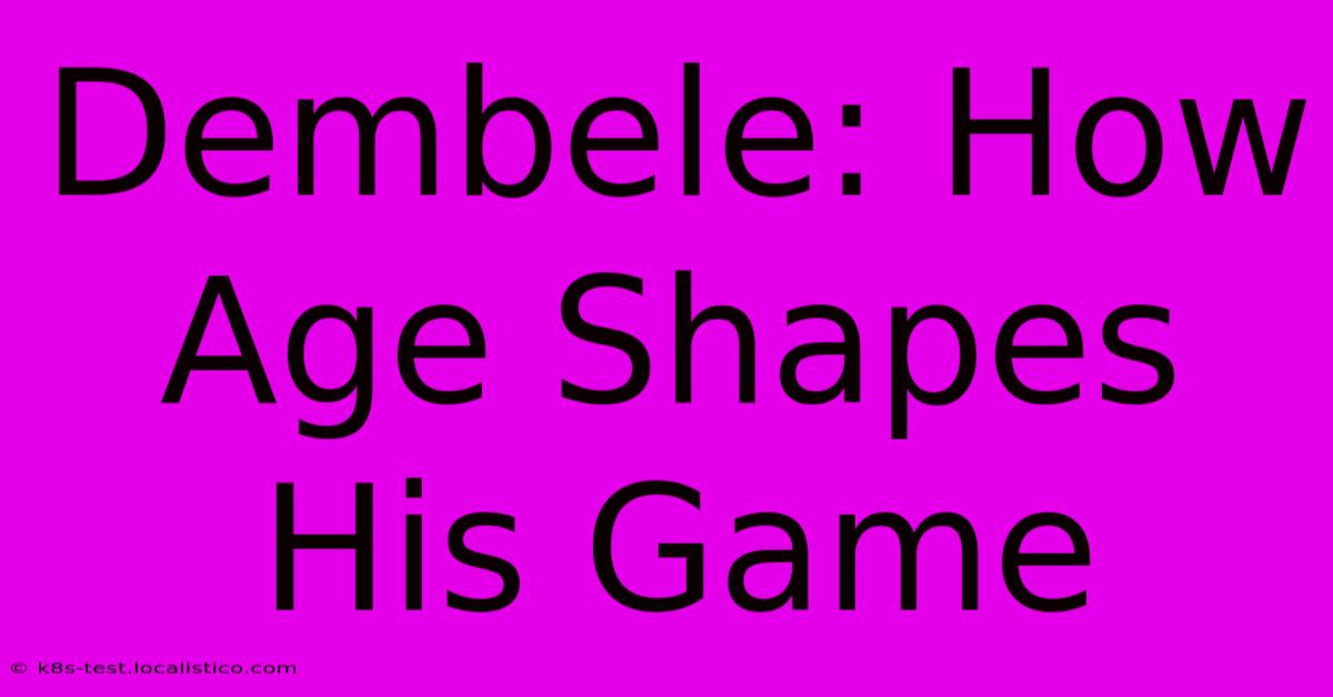 Dembele: How Age Shapes His Game