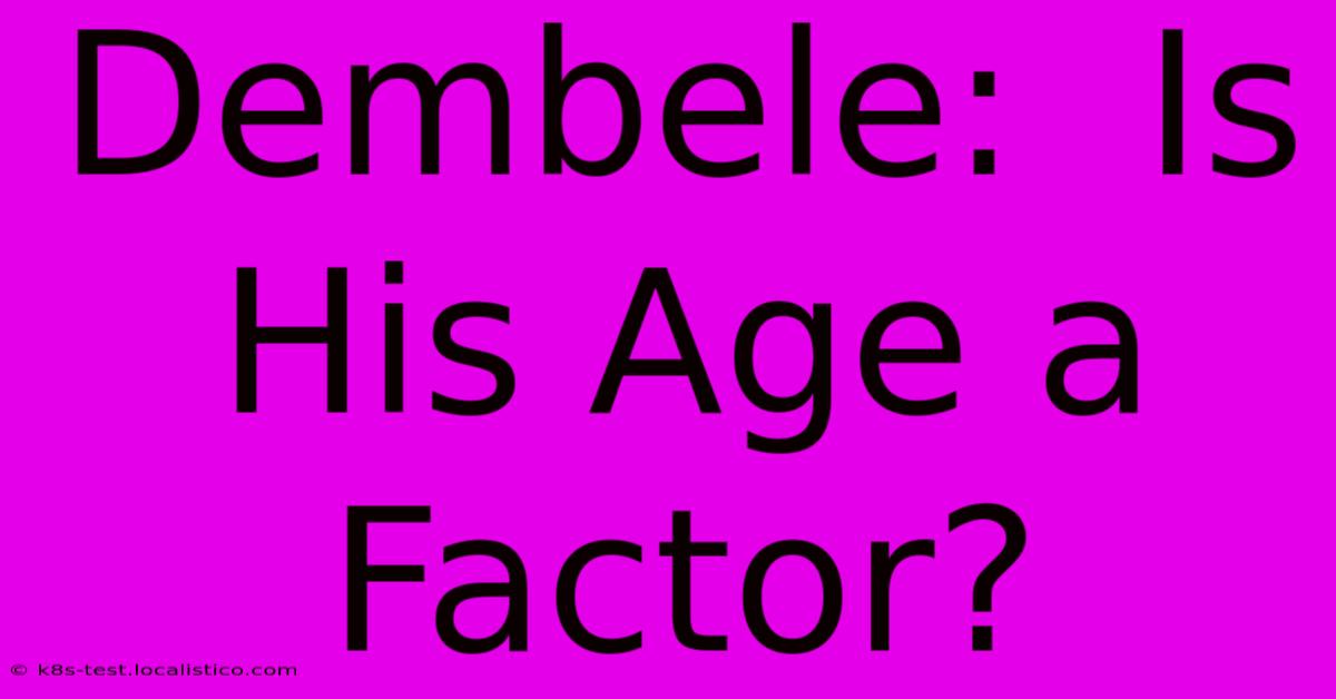 Dembele:  Is His Age A Factor?