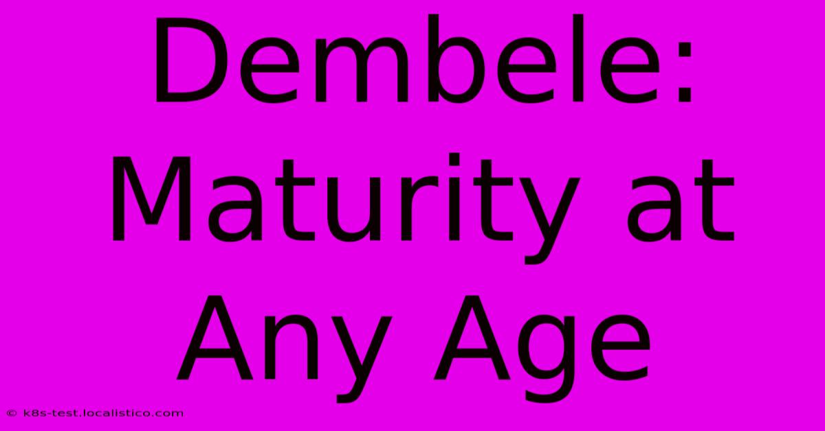 Dembele:  Maturity At Any Age