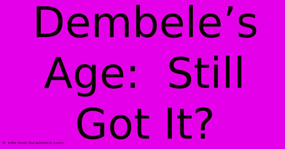 Dembele’s Age:  Still Got It?