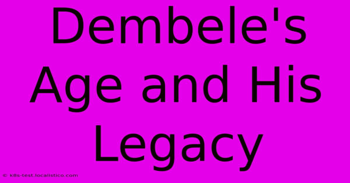 Dembele's Age And His Legacy