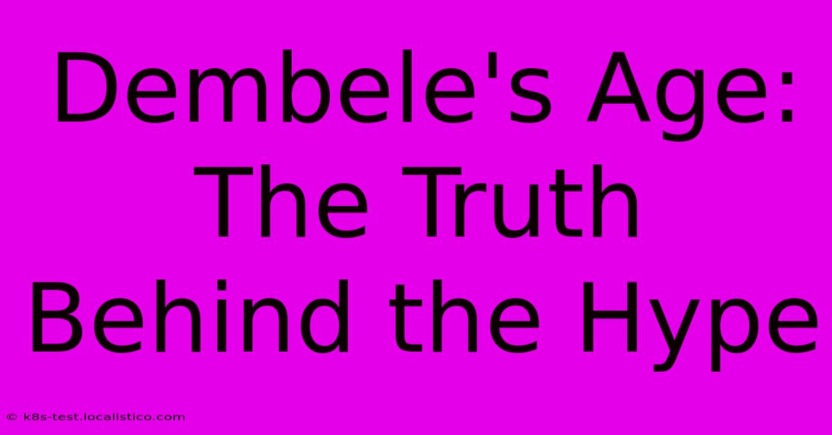 Dembele's Age:  The Truth Behind The Hype