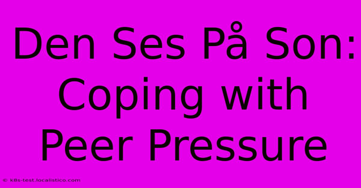 Den Ses På Son:  Coping With Peer Pressure