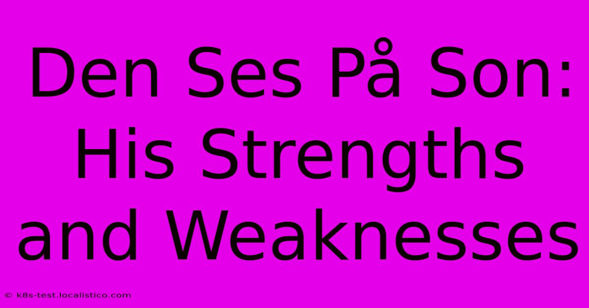 Den Ses På Son:  His Strengths And Weaknesses