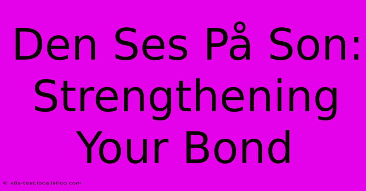 Den Ses På Son: Strengthening Your Bond