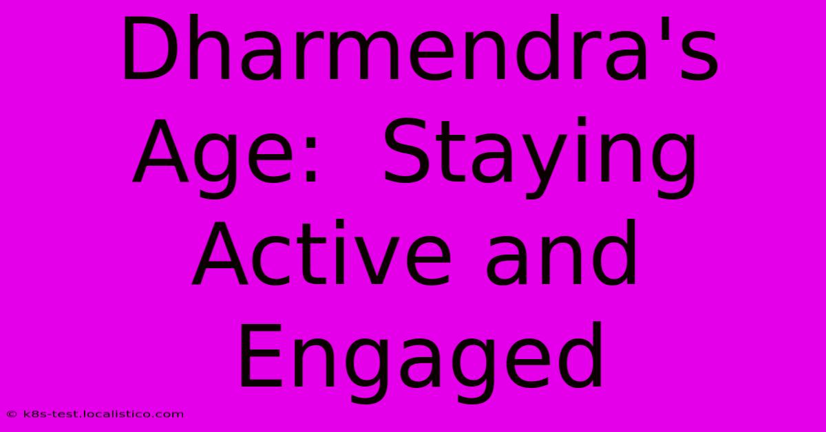 Dharmendra's Age:  Staying Active And Engaged