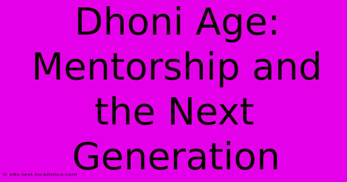 Dhoni Age: Mentorship And The Next Generation