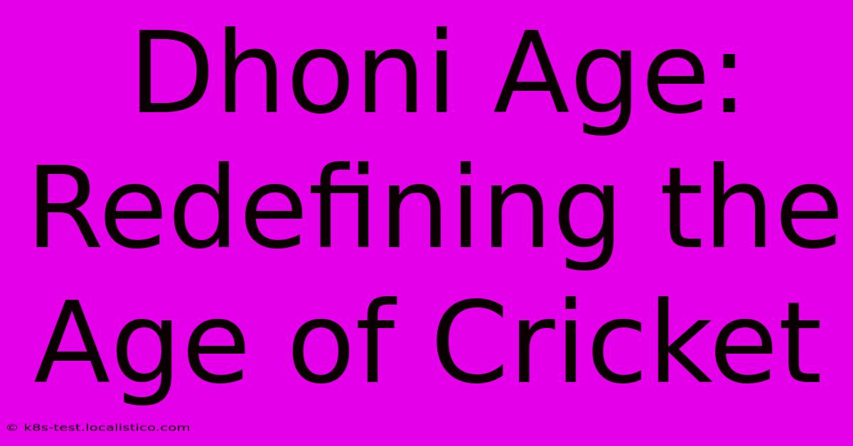 Dhoni Age: Redefining The Age Of Cricket