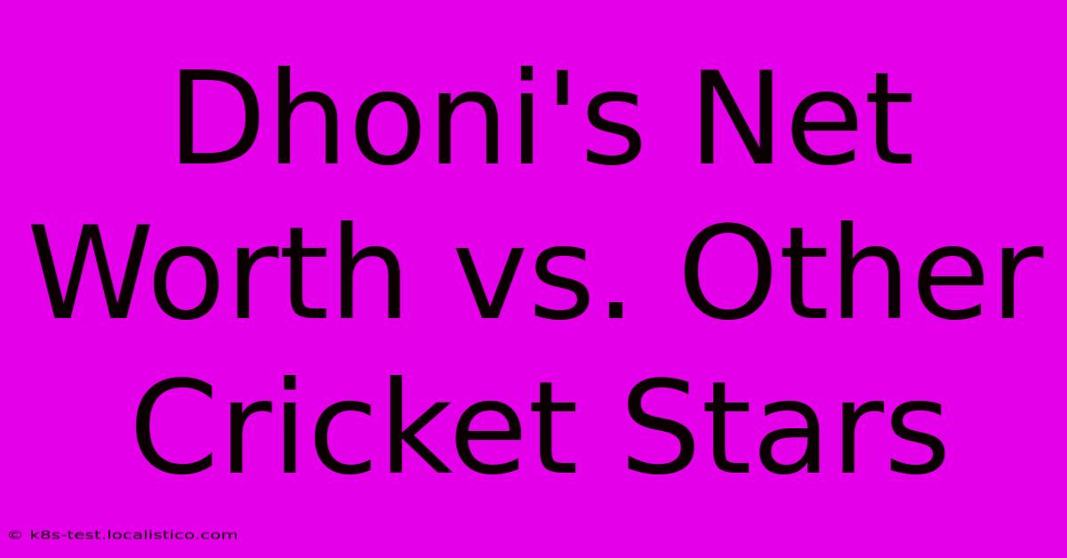 Dhoni's Net Worth Vs. Other Cricket Stars