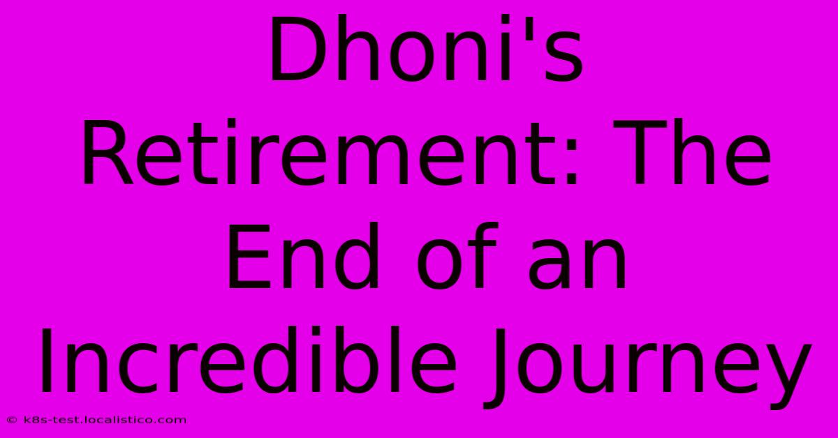 Dhoni's Retirement: The End Of An Incredible Journey