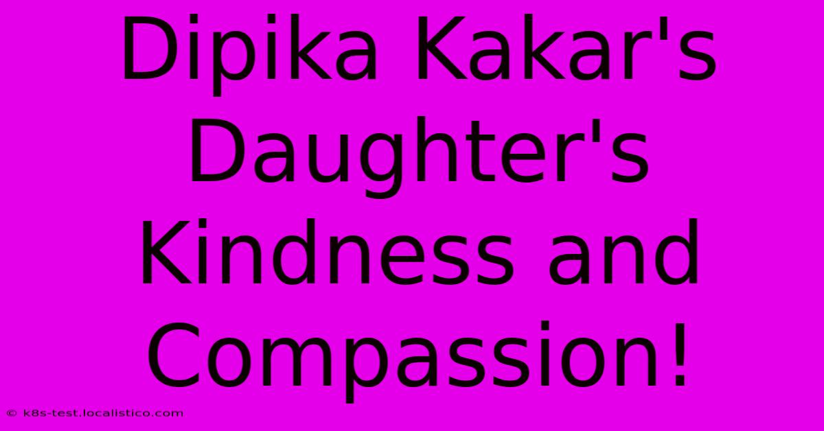 Dipika Kakar's Daughter's Kindness And Compassion!