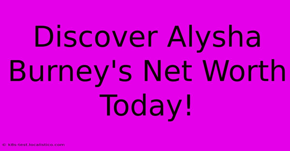 Discover Alysha Burney's Net Worth Today!