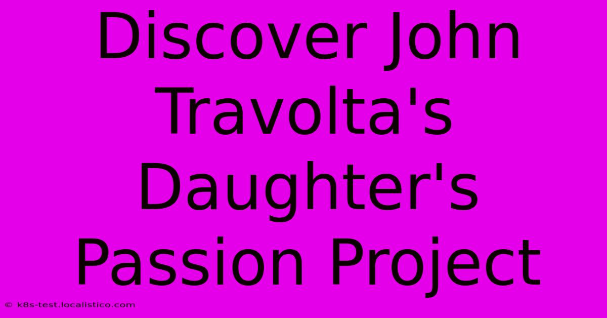 Discover John Travolta's Daughter's Passion Project