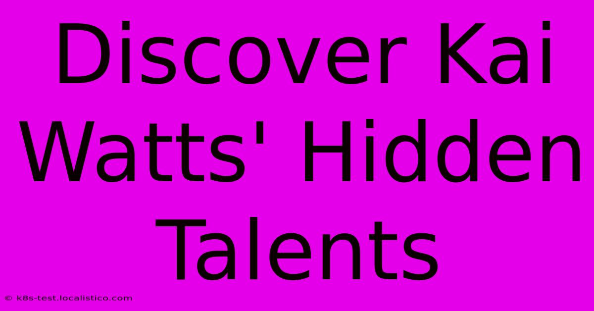 Discover Kai Watts' Hidden Talents