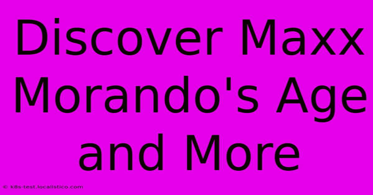 Discover Maxx Morando's Age And More