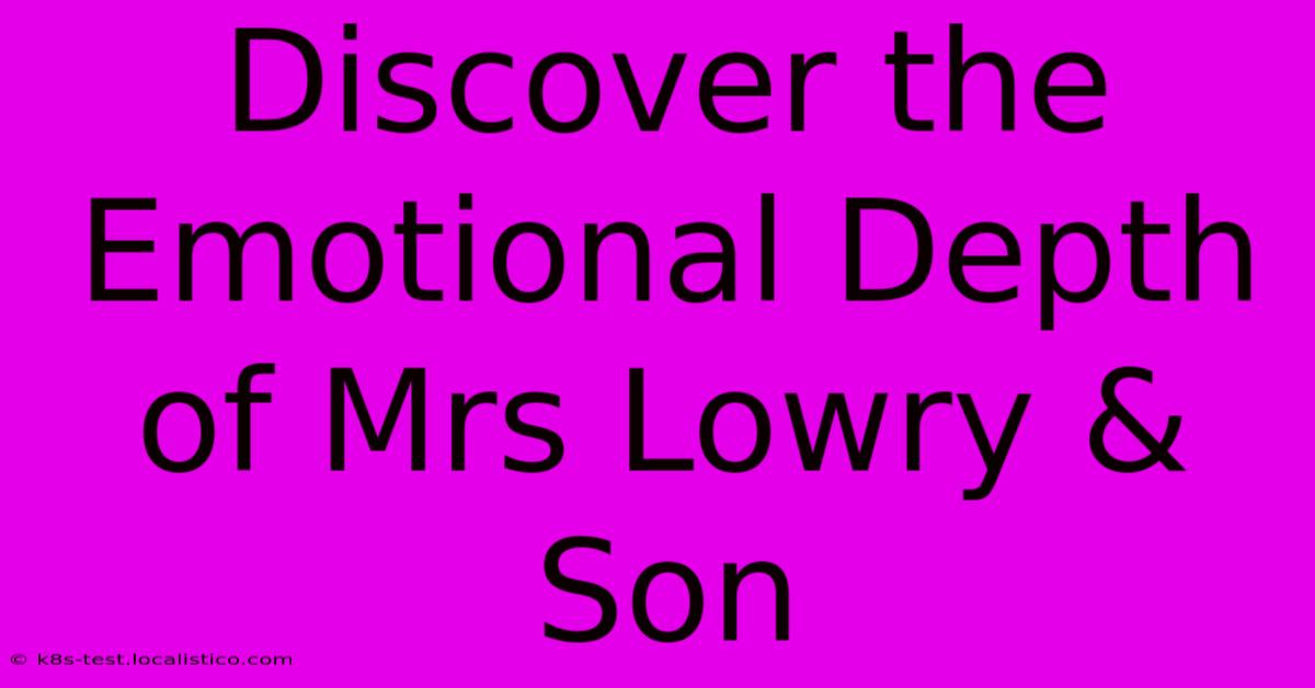 Discover The Emotional Depth Of Mrs Lowry & Son