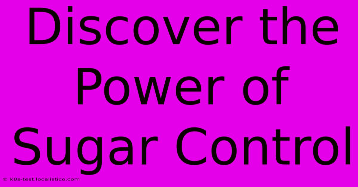 Discover The Power Of Sugar Control