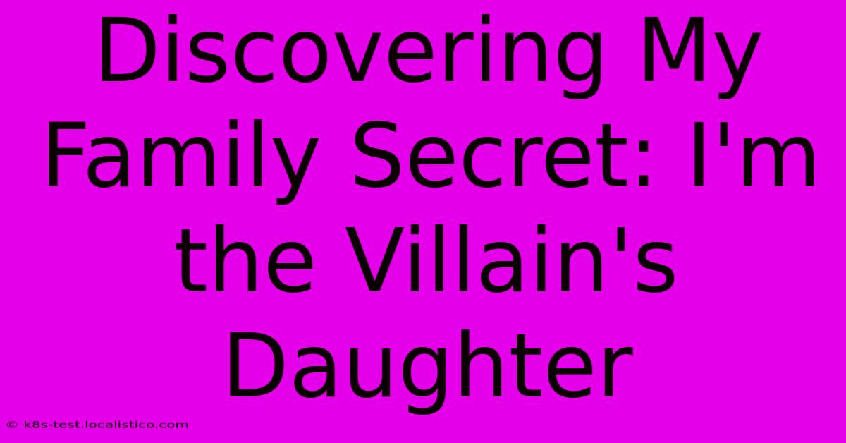 Discovering My Family Secret: I'm The Villain's Daughter