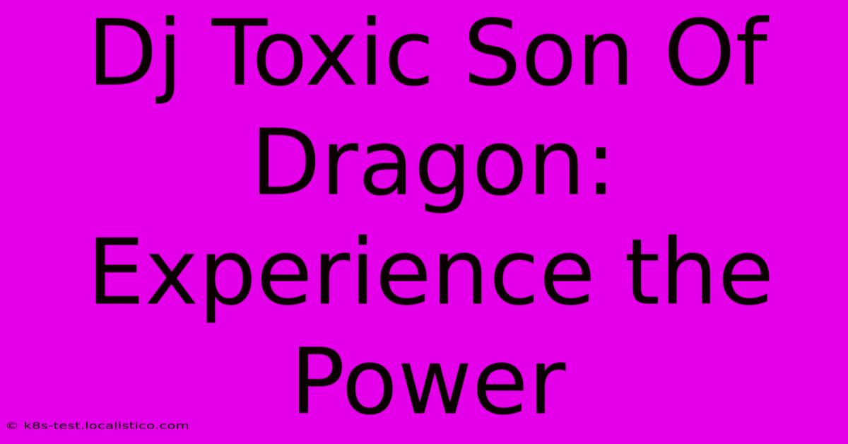 Dj Toxic Son Of Dragon:  Experience The Power