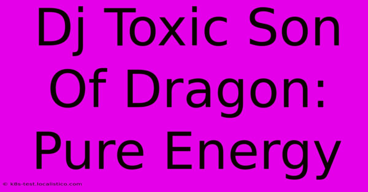 Dj Toxic Son Of Dragon: Pure Energy