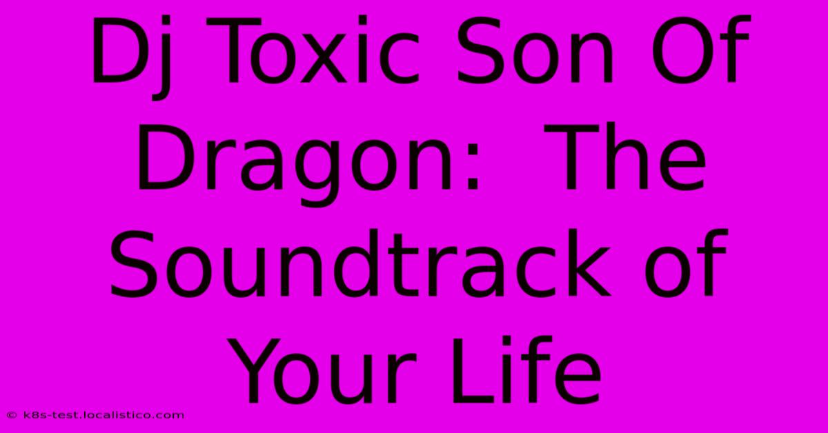 Dj Toxic Son Of Dragon:  The Soundtrack Of Your Life