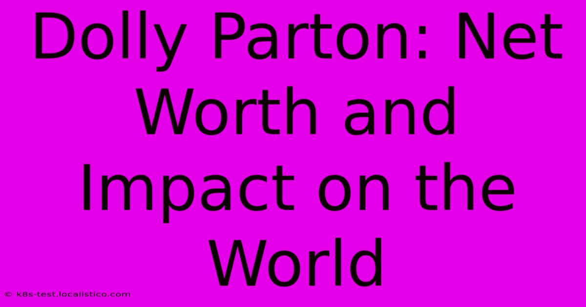 Dolly Parton: Net Worth And Impact On The World