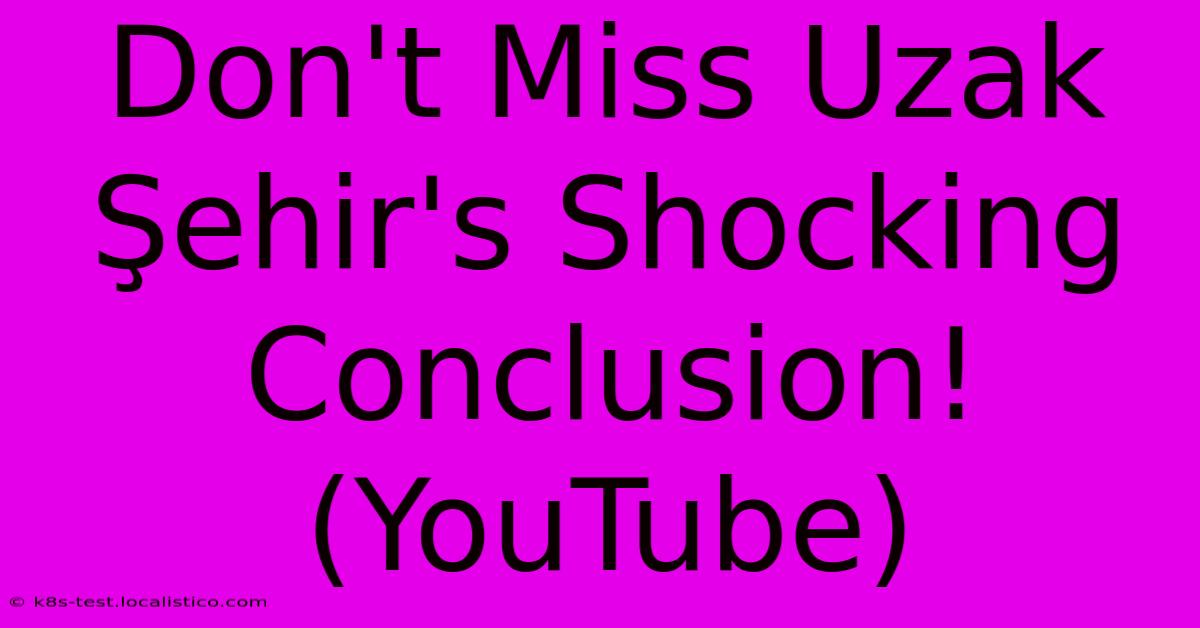 Don't Miss Uzak Şehir's Shocking Conclusion! (YouTube)