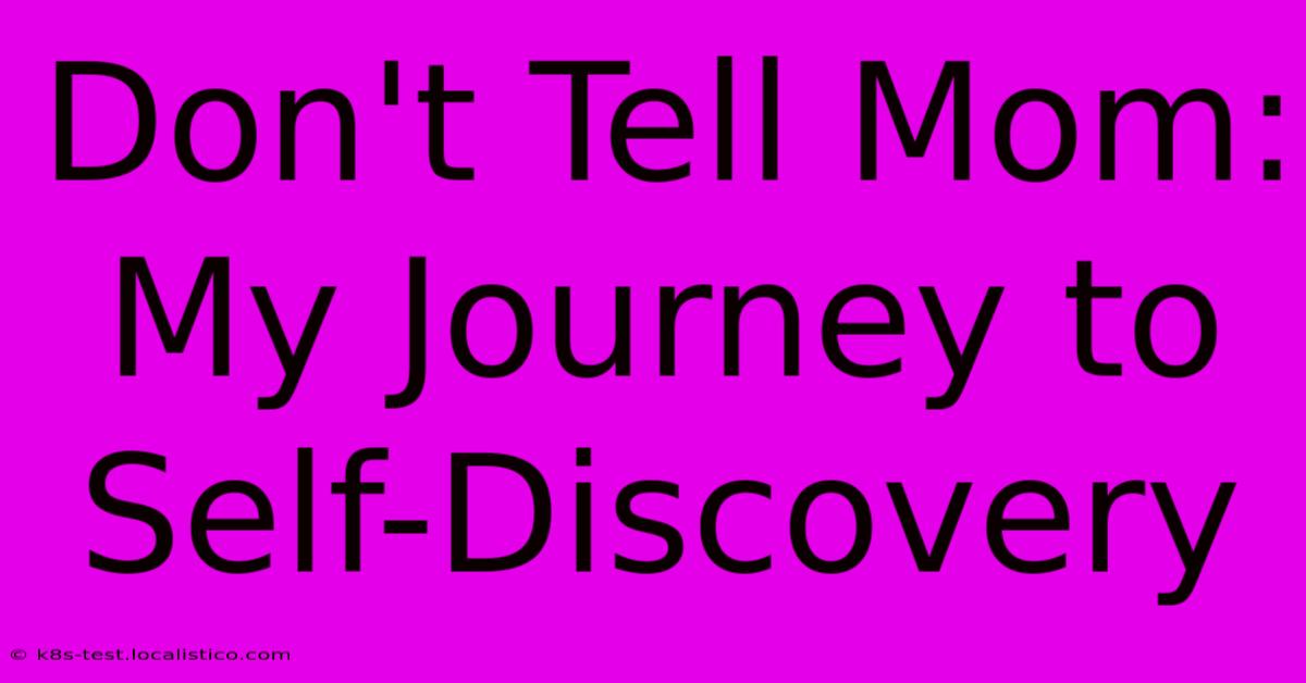 Don't Tell Mom:  My Journey To Self-Discovery