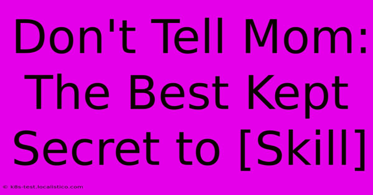 Don't Tell Mom:  The Best Kept Secret To [Skill]