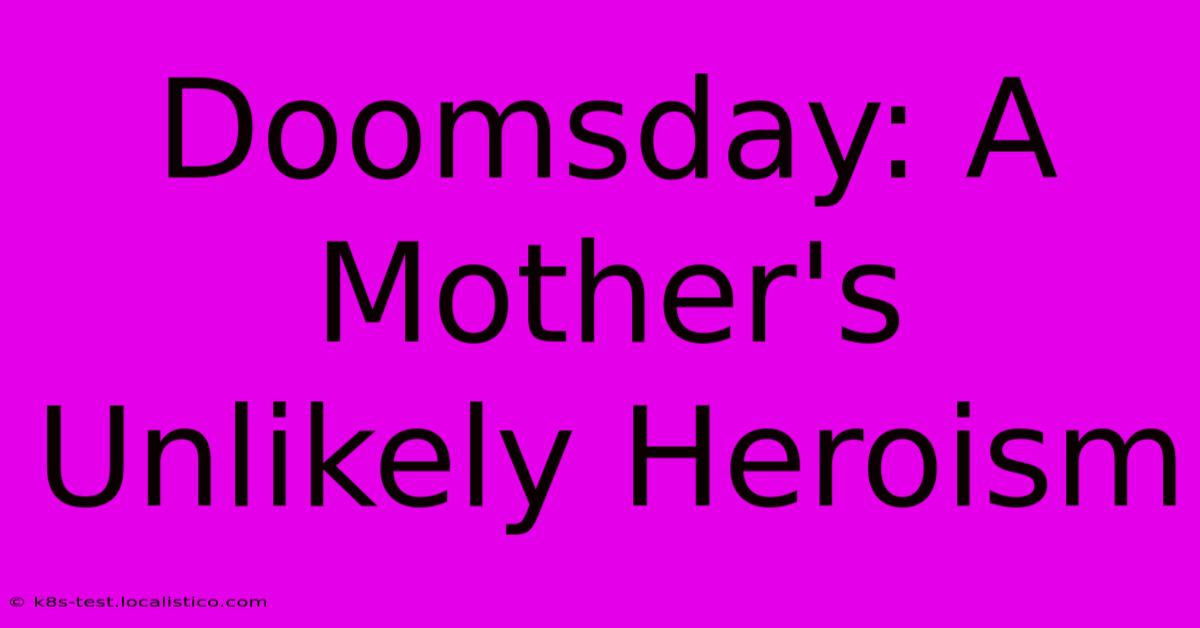 Doomsday: A Mother's Unlikely Heroism