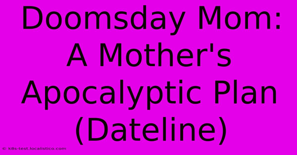 Doomsday Mom:  A Mother's Apocalyptic Plan (Dateline)