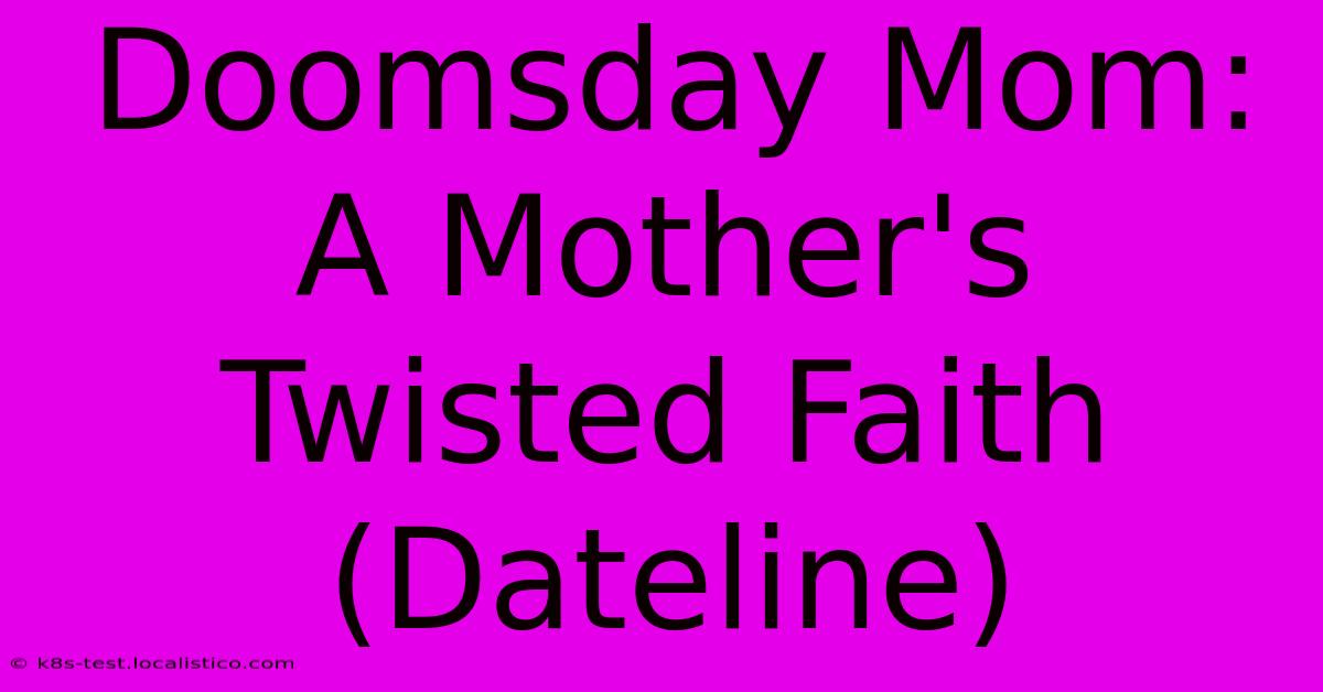 Doomsday Mom:  A Mother's Twisted Faith (Dateline)