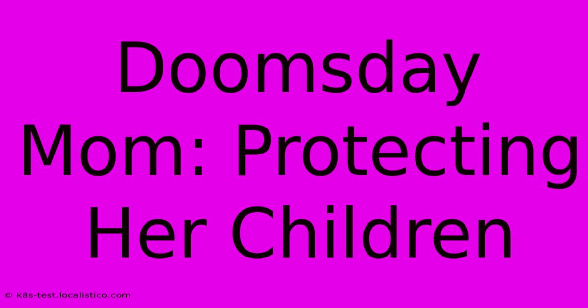 Doomsday Mom: Protecting Her Children