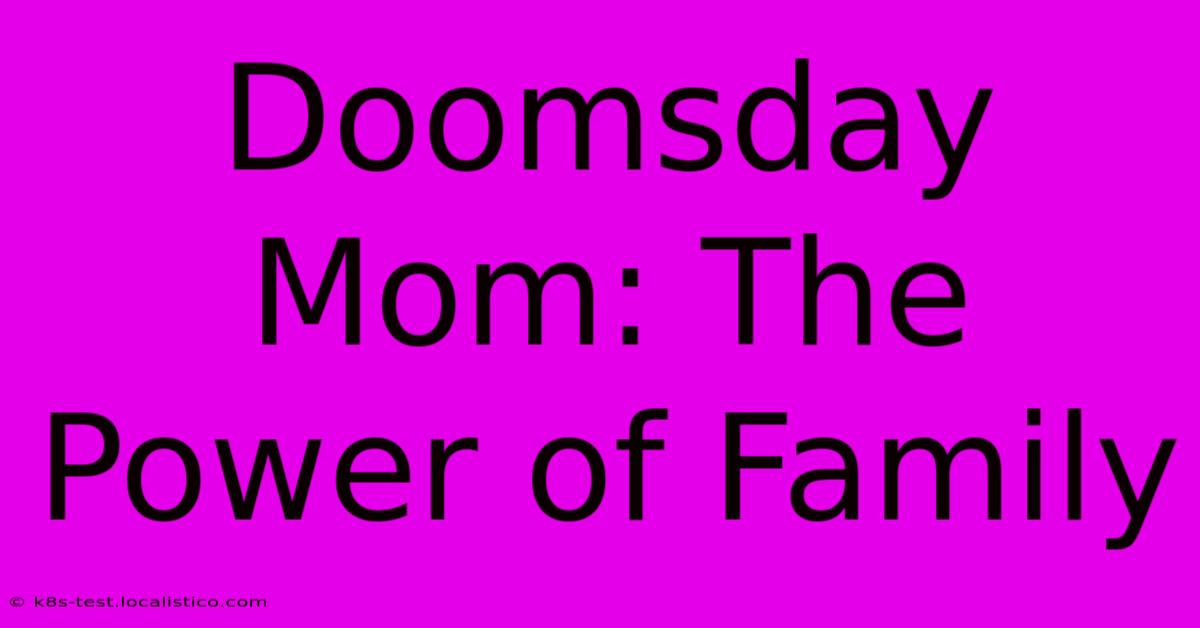 Doomsday Mom: The Power Of Family