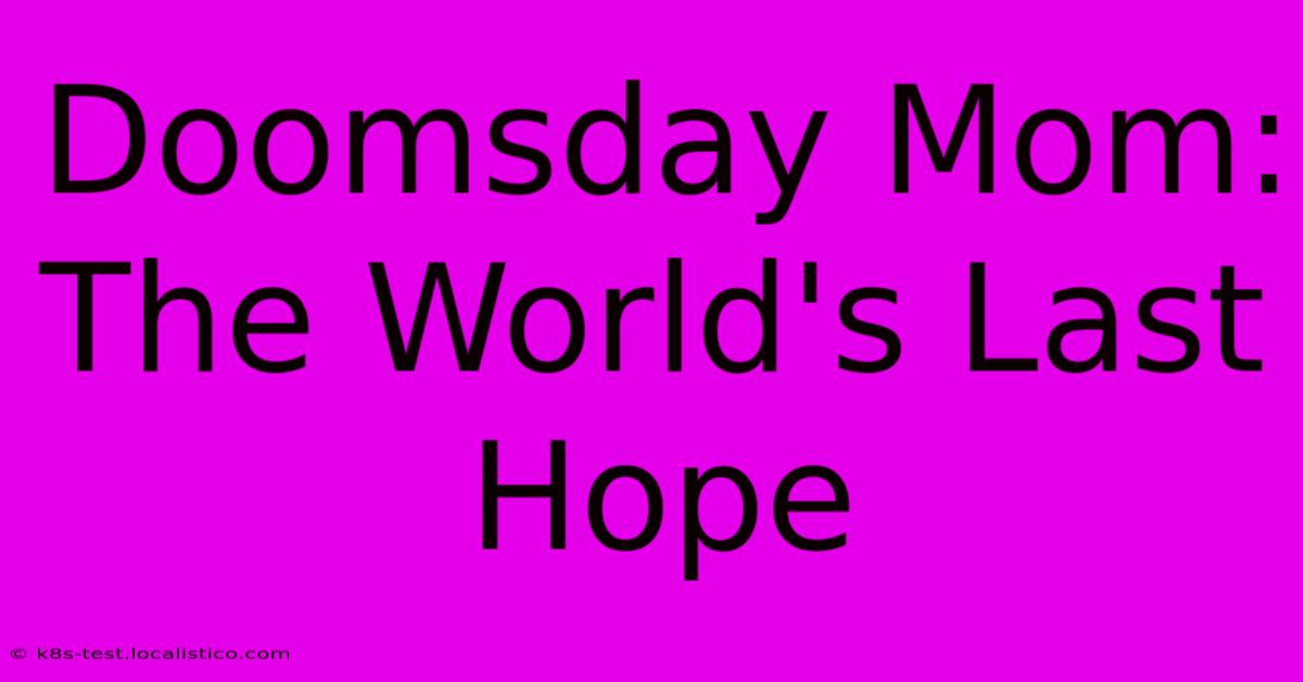 Doomsday Mom: The World's Last Hope