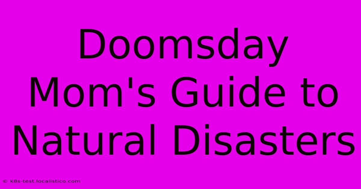 Doomsday Mom's Guide To Natural Disasters