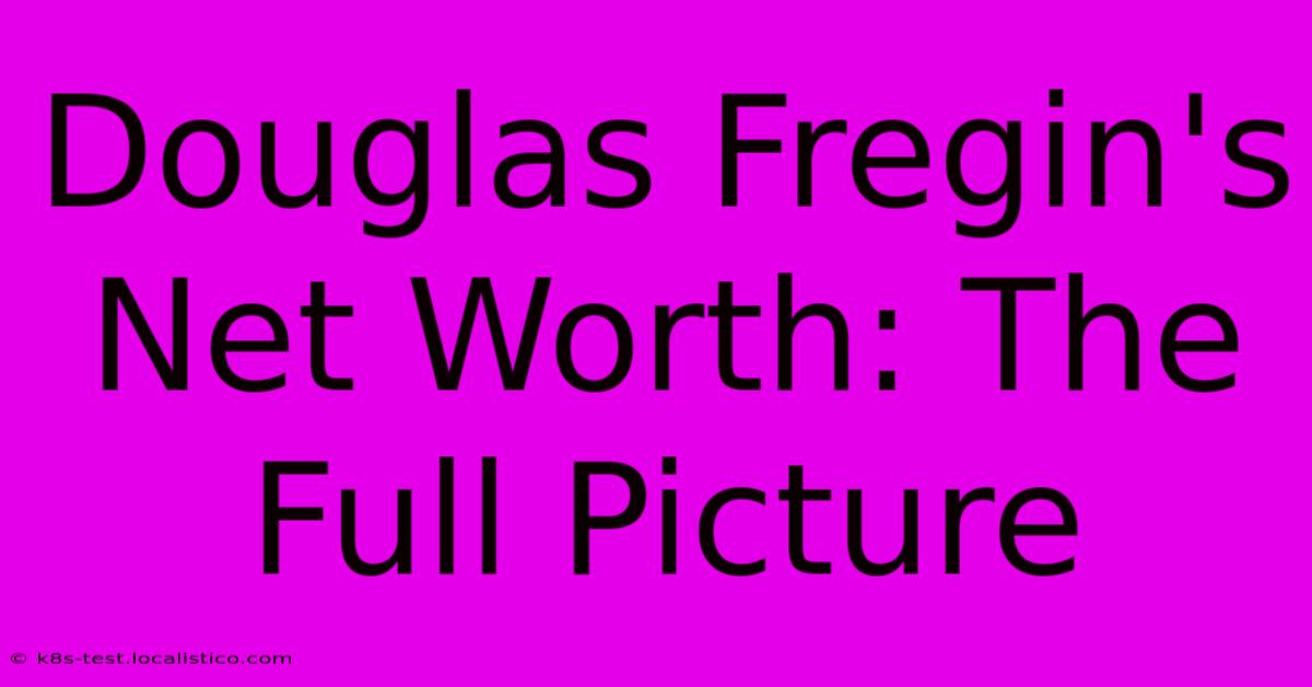 Douglas Fregin's Net Worth: The Full Picture