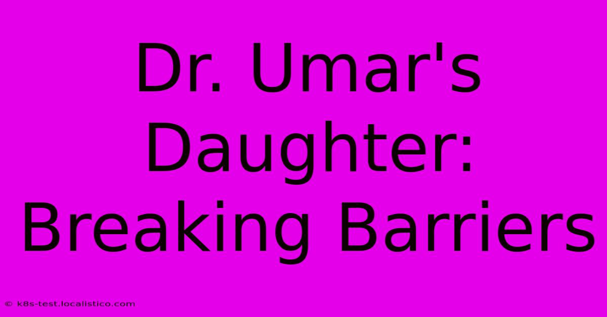 Dr. Umar's Daughter: Breaking Barriers