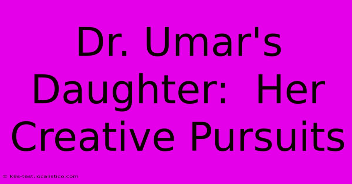 Dr. Umar's Daughter:  Her Creative Pursuits