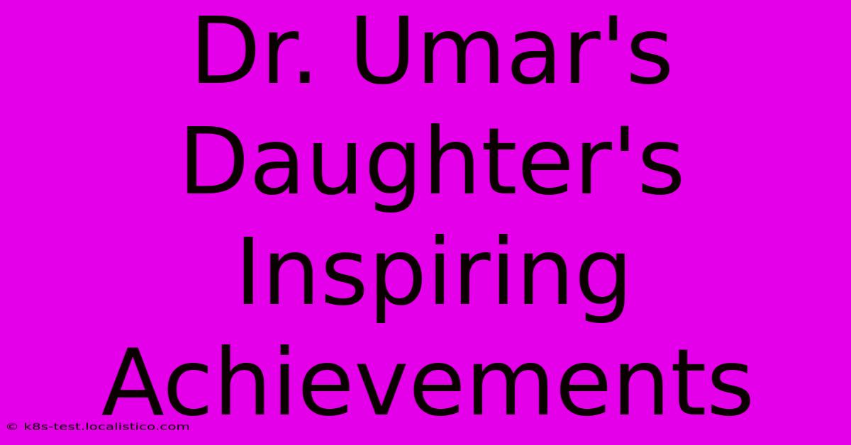 Dr. Umar's Daughter's Inspiring Achievements