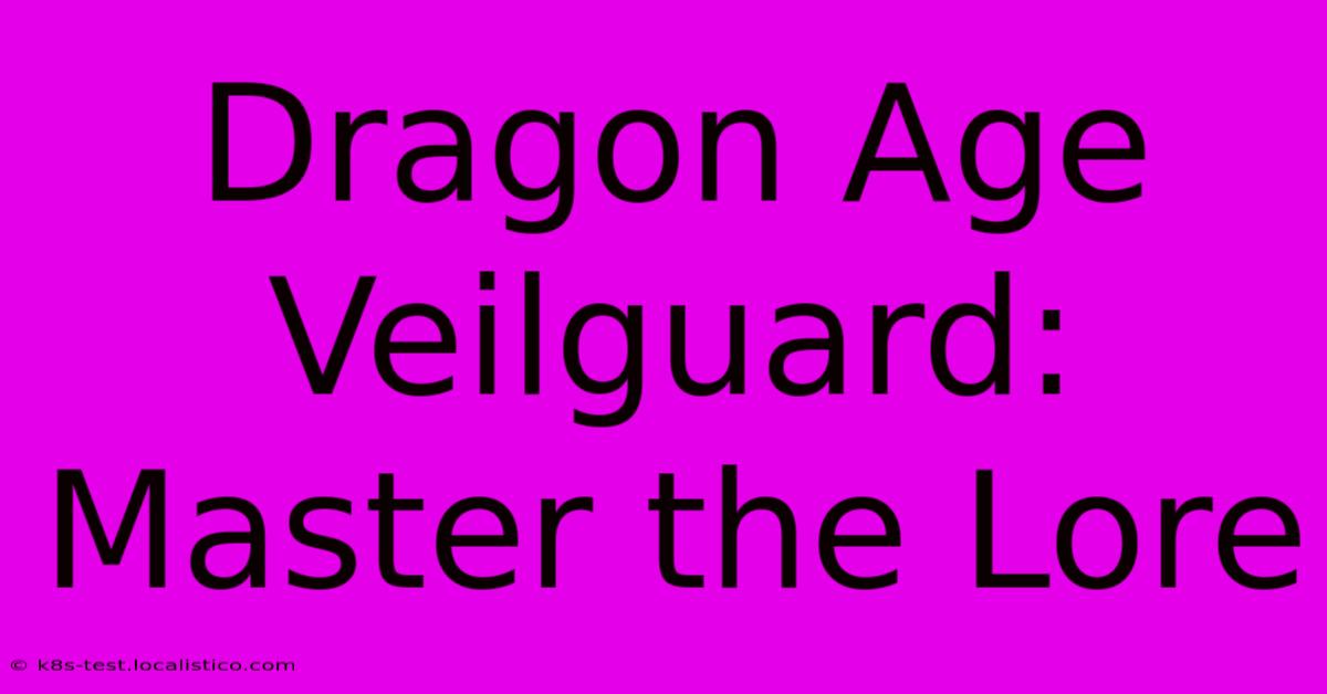 Dragon Age Veilguard:  Master The Lore