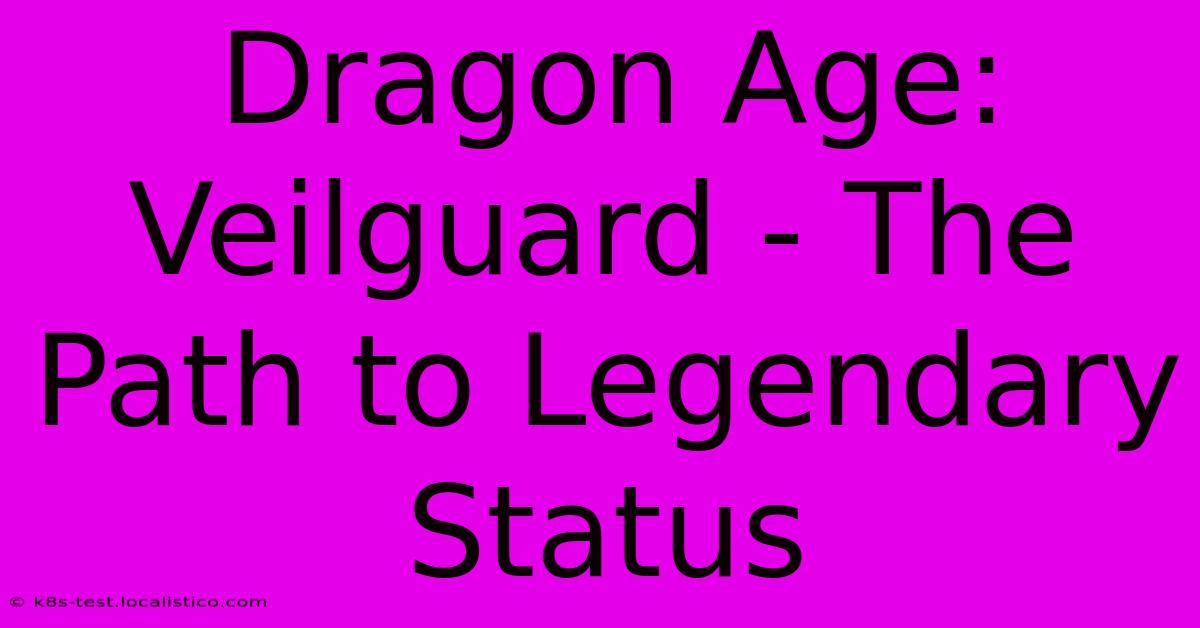 Dragon Age: Veilguard - The Path To Legendary Status