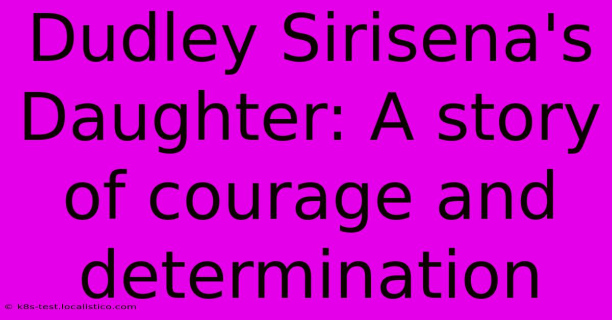 Dudley Sirisena's Daughter: A Story Of Courage And Determination