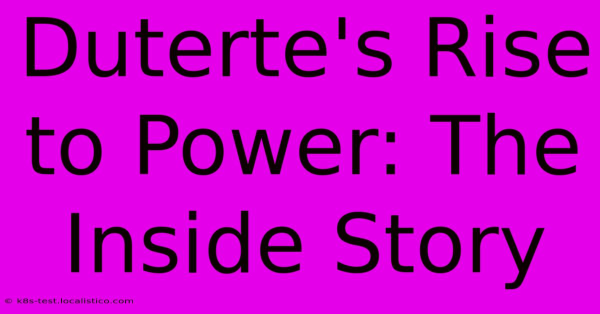 Duterte's Rise To Power: The Inside Story