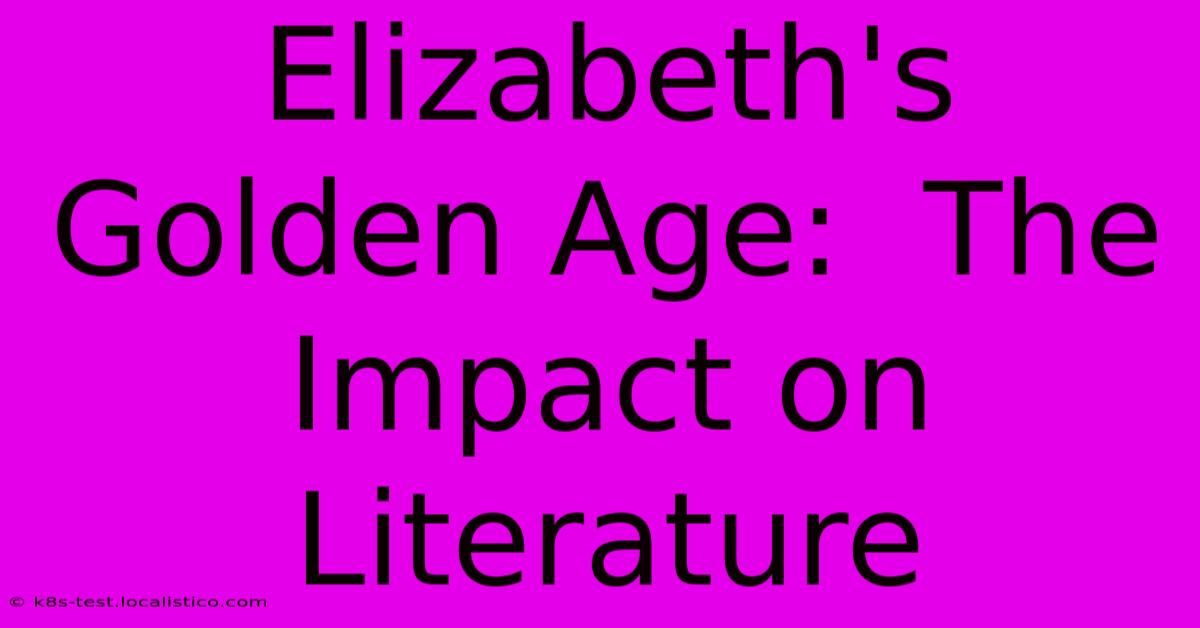 Elizabeth's Golden Age:  The Impact On Literature