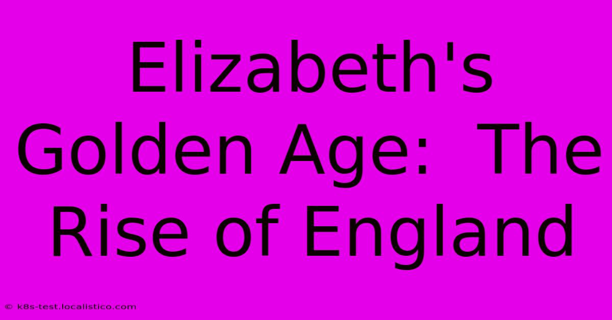 Elizabeth's Golden Age:  The Rise Of England