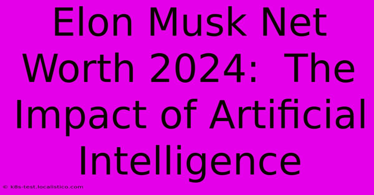 Elon Musk Net Worth 2024:  The Impact Of Artificial Intelligence