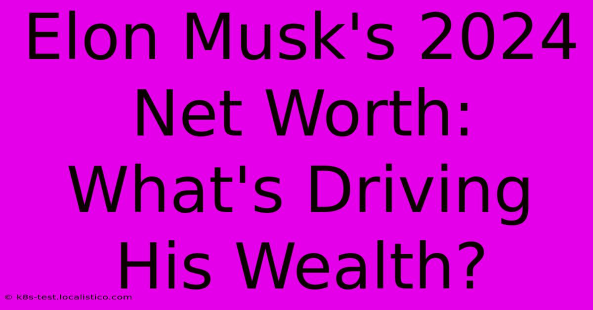 Elon Musk's 2024 Net Worth:  What's Driving His Wealth?