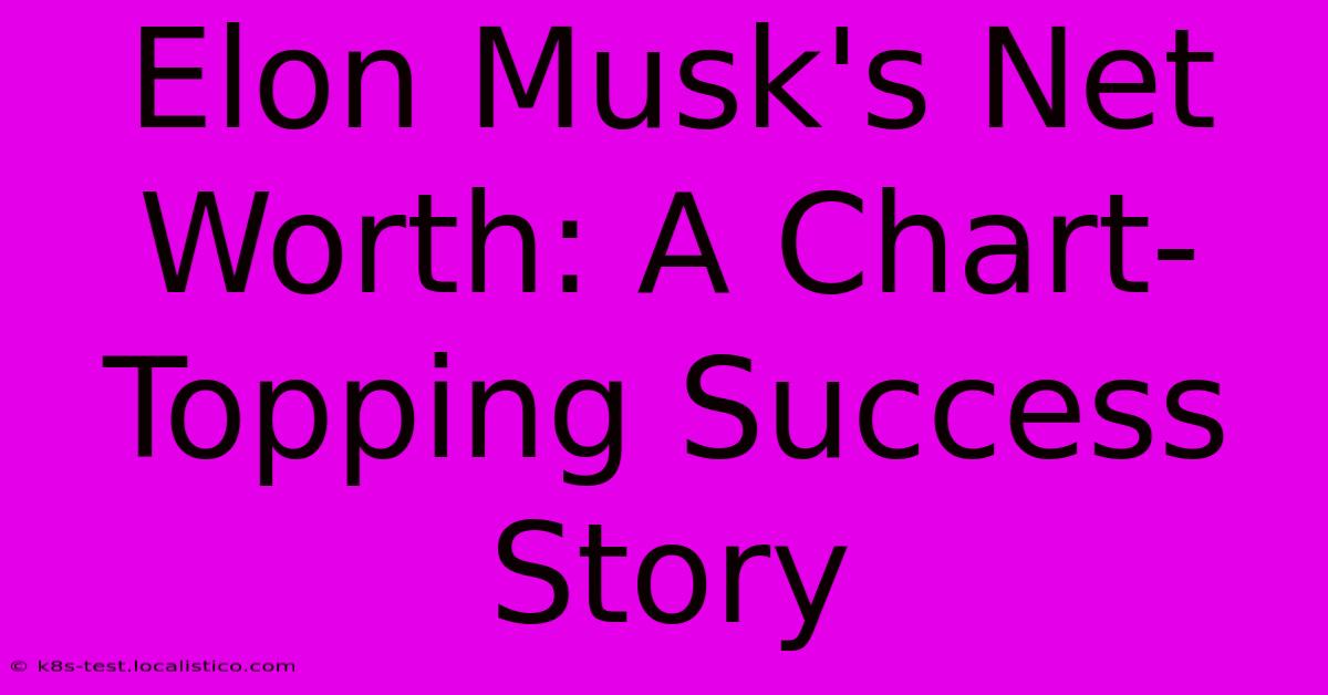 Elon Musk's Net Worth: A Chart-Topping Success Story